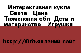 Интерактивная кукла Света › Цена ­ 1 500 - Тюменская обл. Дети и материнство » Игрушки   